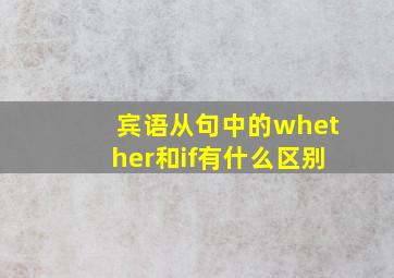 宾语从句中的whether和if有什么区别