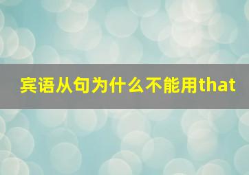 宾语从句为什么不能用that