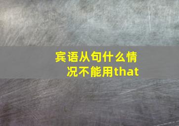 宾语从句什么情况不能用that