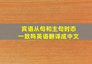 宾语从句和主句时态一致吗英语翻译成中文