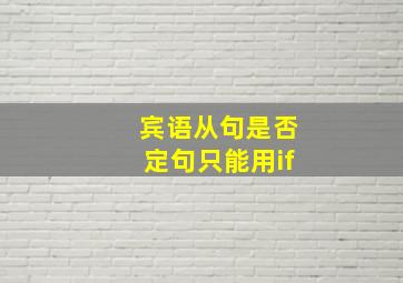 宾语从句是否定句只能用if