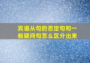 宾语从句的否定句和一般疑问句怎么区分出来