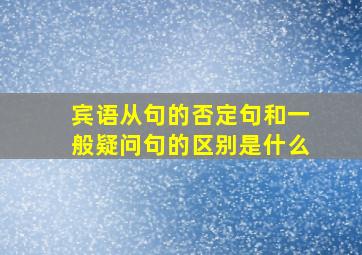 宾语从句的否定句和一般疑问句的区别是什么