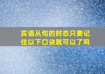 宾语从句的时态只要记住以下口诀就可以了吗