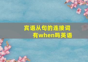 宾语从句的连接词有when吗英语