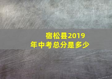 宿松县2019年中考总分是多少