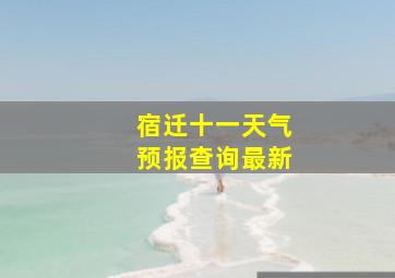 宿迁十一天气预报查询最新