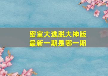 密室大逃脱大神版最新一期是哪一期