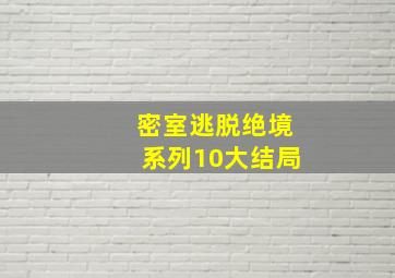 密室逃脱绝境系列10大结局