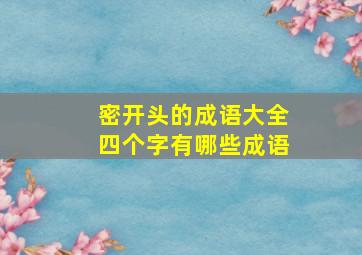 密开头的成语大全四个字有哪些成语