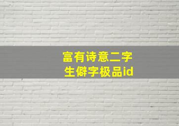 富有诗意二字生僻字极品id