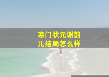 寒门状元谢韵儿结局怎么样