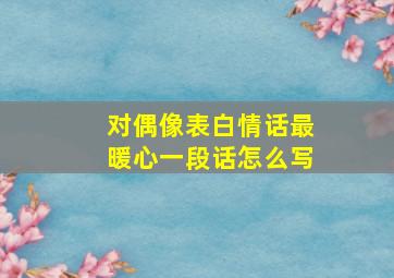 对偶像表白情话最暖心一段话怎么写