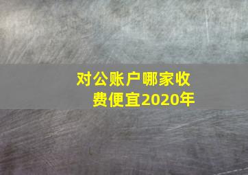 对公账户哪家收费便宜2020年