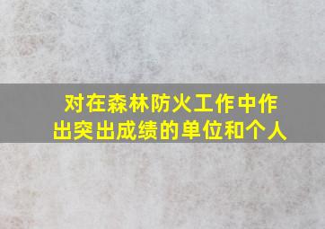 对在森林防火工作中作出突出成绩的单位和个人