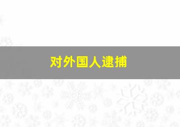 对外国人逮捕