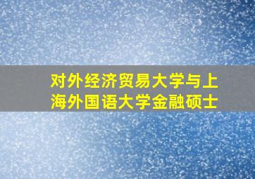 对外经济贸易大学与上海外国语大学金融硕士