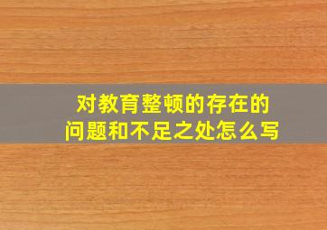 对教育整顿的存在的问题和不足之处怎么写