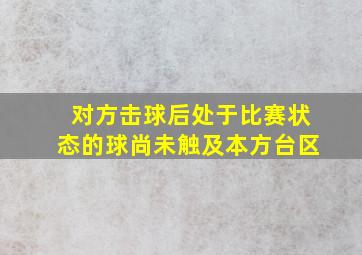 对方击球后处于比赛状态的球尚未触及本方台区