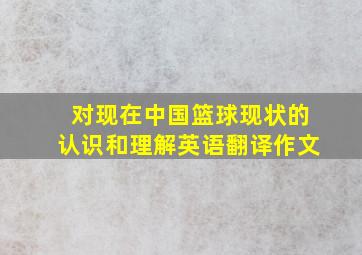 对现在中国篮球现状的认识和理解英语翻译作文