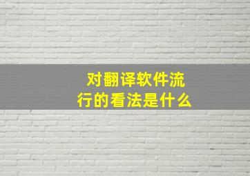 对翻译软件流行的看法是什么