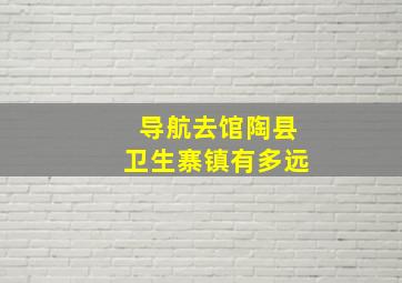 导航去馆陶县卫生寨镇有多远