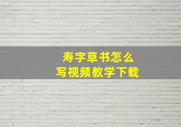 寿字草书怎么写视频教学下载