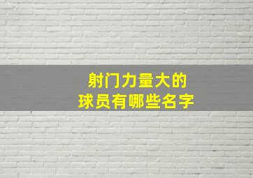 射门力量大的球员有哪些名字