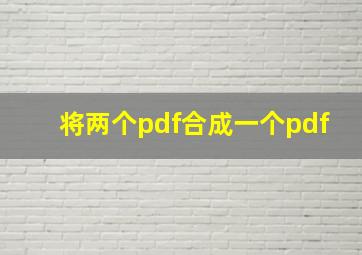 将两个pdf合成一个pdf