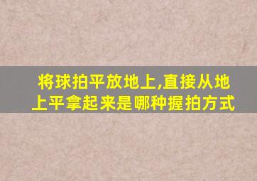 将球拍平放地上,直接从地上平拿起来是哪种握拍方式