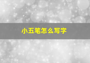 小五笔怎么写字