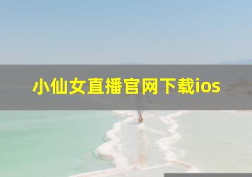 小仙女直播官网下载ios