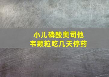 小儿磷酸奥司他韦颗粒吃几天停药