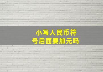 小写人民币符号后面要加元吗