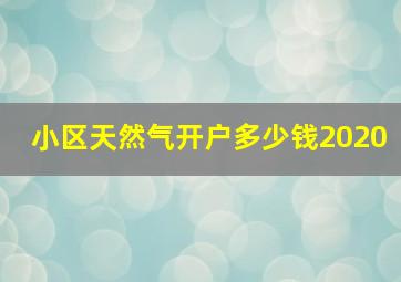 小区天然气开户多少钱2020