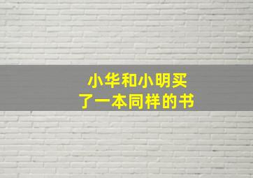 小华和小明买了一本同样的书