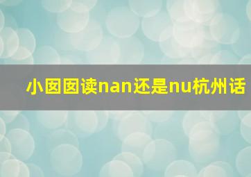 小囡囡读nan还是nu杭州话