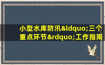 小型水库防汛“三个重点环节”工作指南(试行)