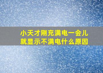 小天才刚充满电一会儿就显示不满电什么原因