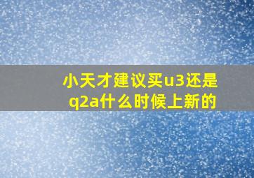 小天才建议买u3还是q2a什么时候上新的