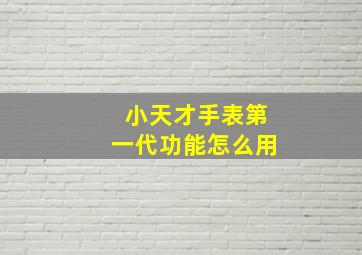 小天才手表第一代功能怎么用