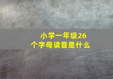 小学一年级26个字母读音是什么