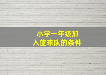 小学一年级加入篮球队的条件