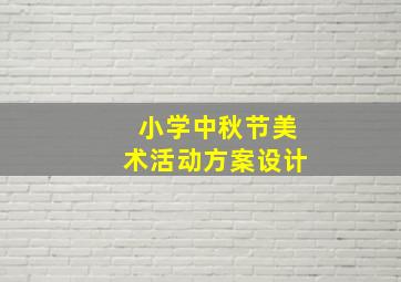 小学中秋节美术活动方案设计