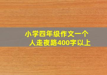 小学四年级作文一个人走夜路400字以上