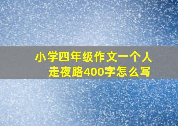 小学四年级作文一个人走夜路400字怎么写