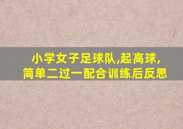 小学女子足球队,起高球,简单二过一配合训练后反思