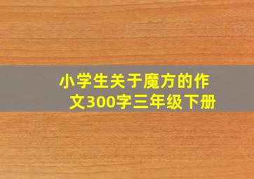 小学生关于魔方的作文300字三年级下册