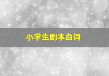 小学生剧本台词