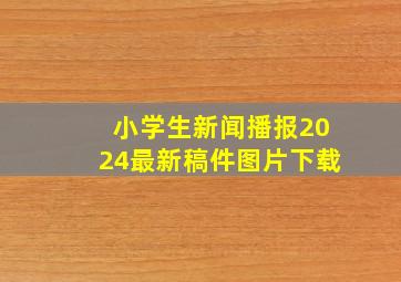 小学生新闻播报2024最新稿件图片下载